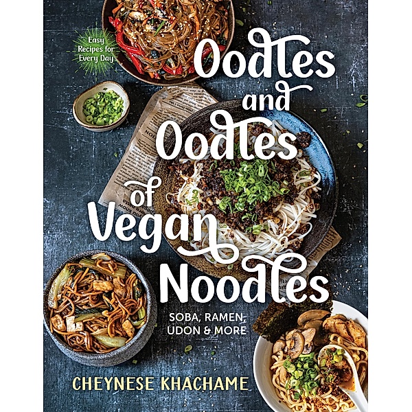 Oodles and Oodles of Vegan Noodles: Soba, Ramen, Udon & More - Easy Recipes for Every Day, Cheynese Khachame