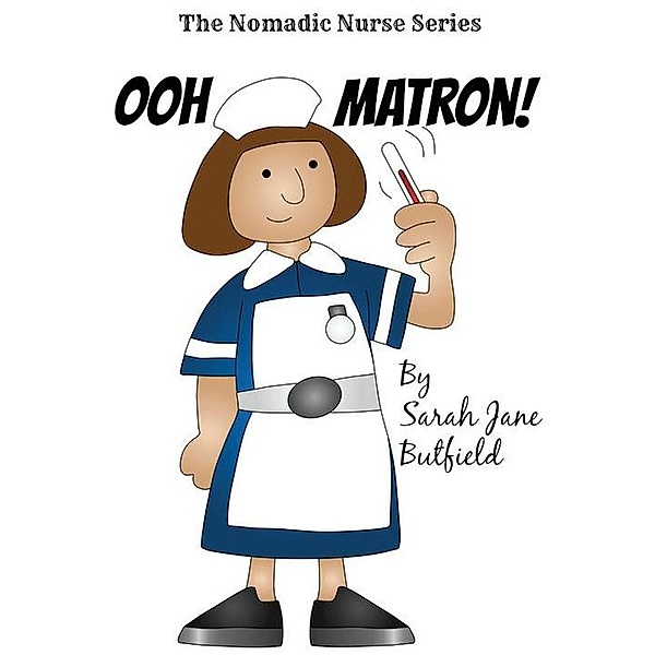 Ooh Matron! (The Nomadic Nurse Series, #1) / The Nomadic Nurse Series, Sarah Jane Butfield