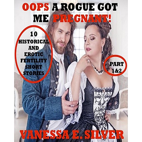 Oops A Rogue Got Me Pregnant! Part 1&2 - 10 Historical AND Erotic Fertility Short Stories, Vanessa E Silver