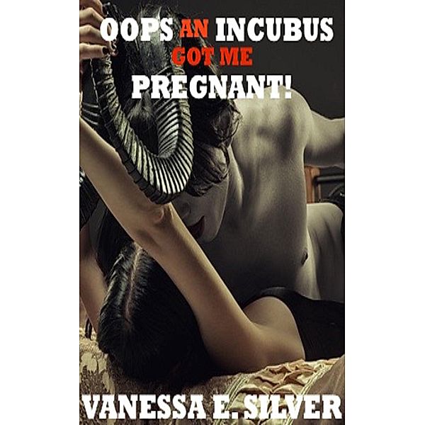 Oops An Incubus Got Me Pregnant!, Vanessa E Silver