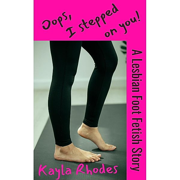 Oops, I Stepped on You! A Lesbian Foot Fetish Story, Kayla Rhodes