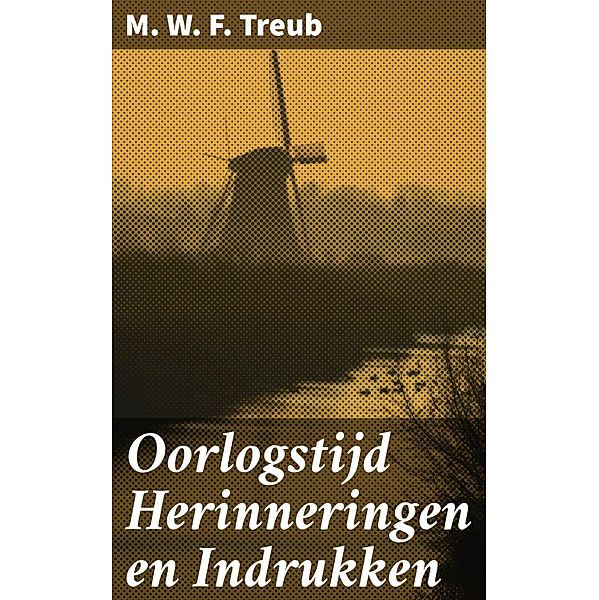 Oorlogstijd Herinneringen en Indrukken, M. W. F. Treub