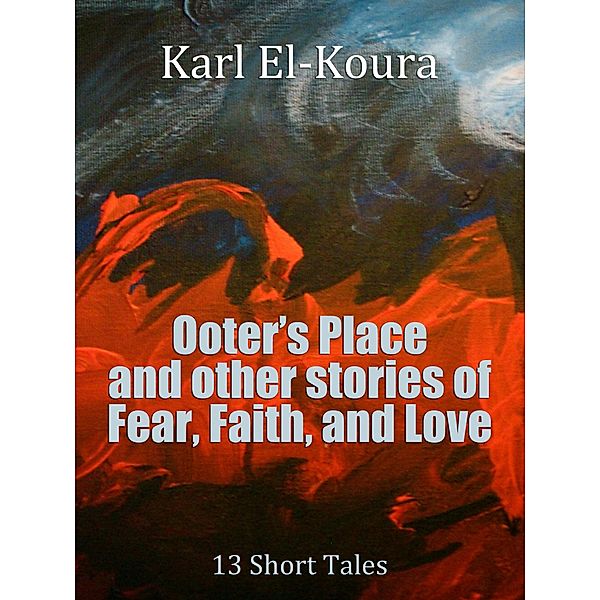 Ooter's Place and Other Stories of Fear, Faith, and Love / Karl El-Koura, Karl El-Koura