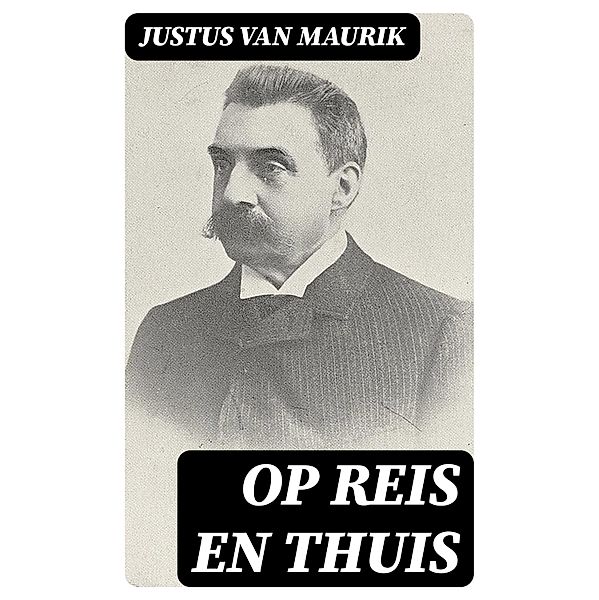 Op reis en thuis, Justus Van Maurik