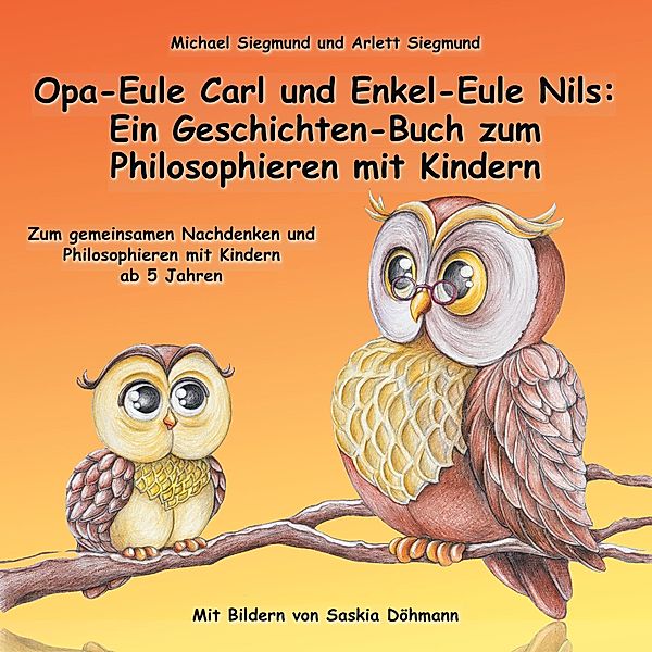 Opa-Eule Carl und Enkel-Eule Nils: Ein Geschichten-Buch zum Philosophieren mit Kindern, Michael Siegmund, Arlett Siegmund