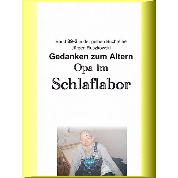 Opa im Schlaflabor - Gedanken zum Altwerden / gelbe Buchreihe bei Jürgen Ruszkowski Bd.89, Jürgen Ruszkowski