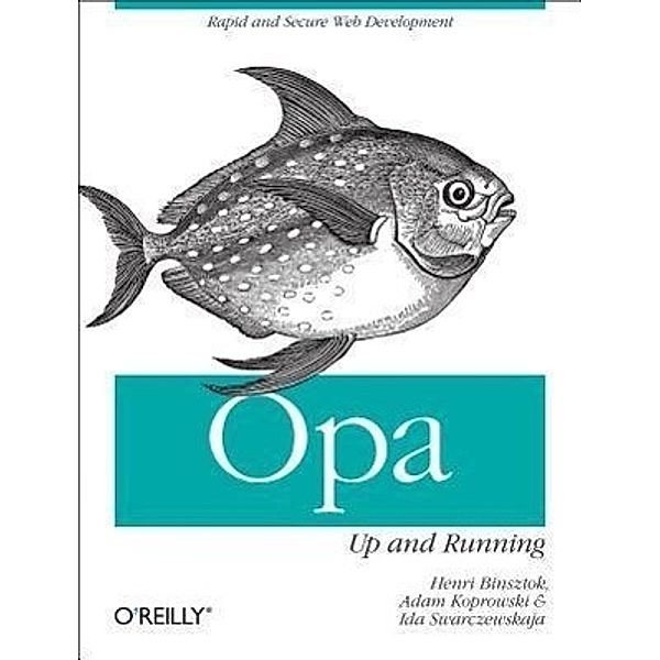 Opa: Up and Running: Rapid and Secure Web Development, Henri Binsztok, Adam Koprowski, Ida Swarczewskaja
