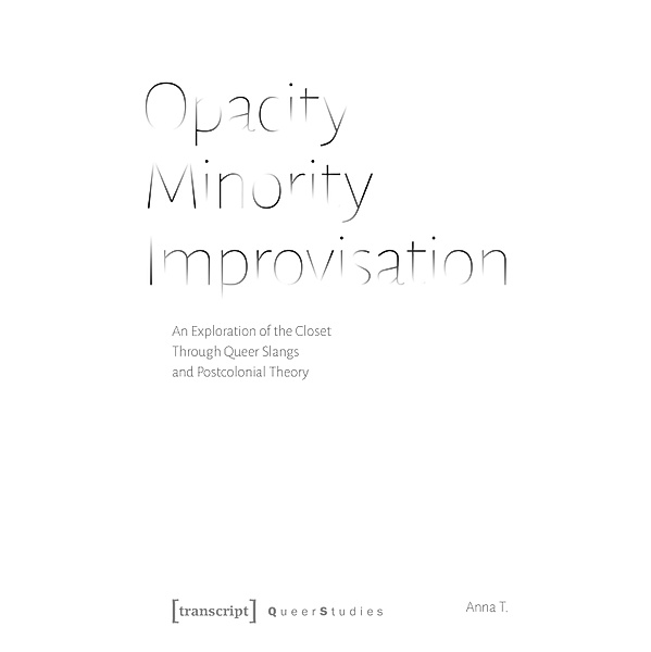 Opacity - Minority - Improvisation / Queer Studies Bd.27, Anna T.
