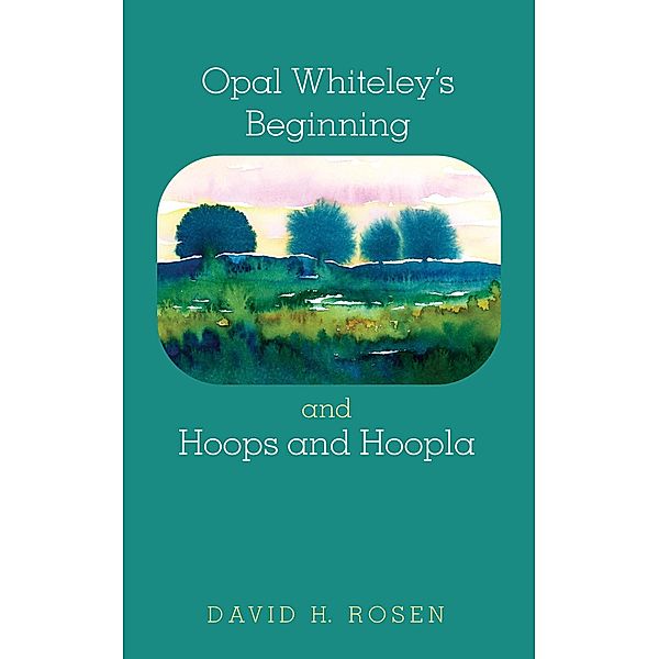 Opal Whiteley's Beginning and Hoops and Hoopla, David H. Rosen