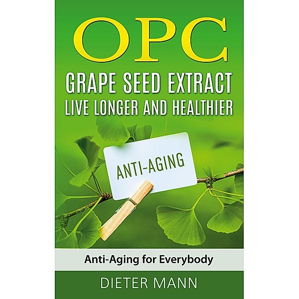 OPC - Grape Seed Extract: Live Longer and Healthier, Dieter Mann
