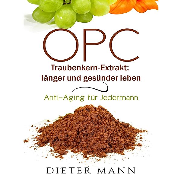 OPC - Traubenkern-Extrakt: länger und gesünder leben, Dieter Mann