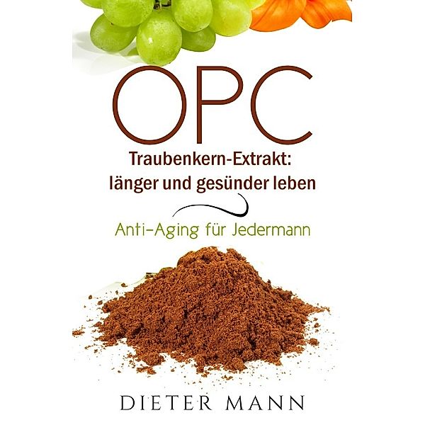 OPC - Traubenkern-Extrakt: länger und gesünder leben, Dieter Mann