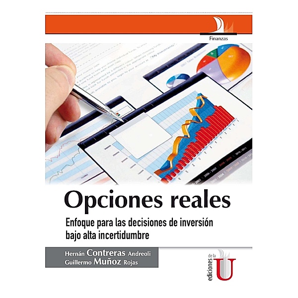 Opciones reales, enfoque para las decisiones de inversión bajo alta incertidumbre, Hernán Contreras Andreoli, Guillermo Muñoz Rojas