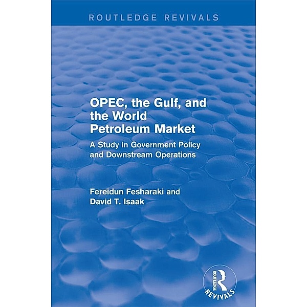 OPEC, the Gulf, and the World Petroleum Market (Routledge Revivals), Fereidun Fesharaki, David T. Isaak