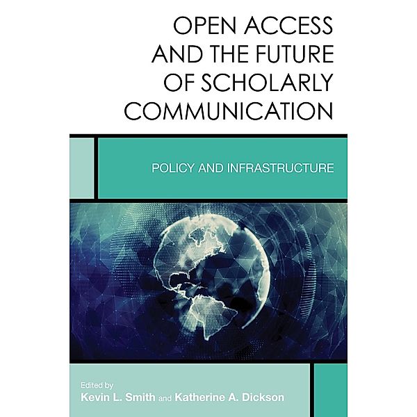 Open Access and the Future of Scholarly Communication / Creating the 21st-Century Academic Library Bd.9, Kevin L. Smith, Katherine A. Dickson