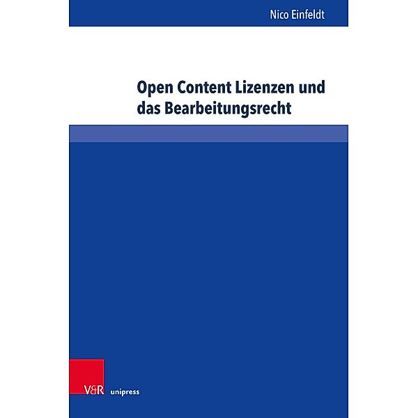 Open Content Lizenzen und das Bearbeitungsrecht / Schriften zum deutschen und internationalen Persönlichkeits- und Immaterialgüterrecht, Nico Einfeldt