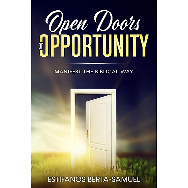 Open Doors of Opportunity Manifest the Biblical Way (Project Opportunity) / Project Opportunity, Estifanos Berta Samuel