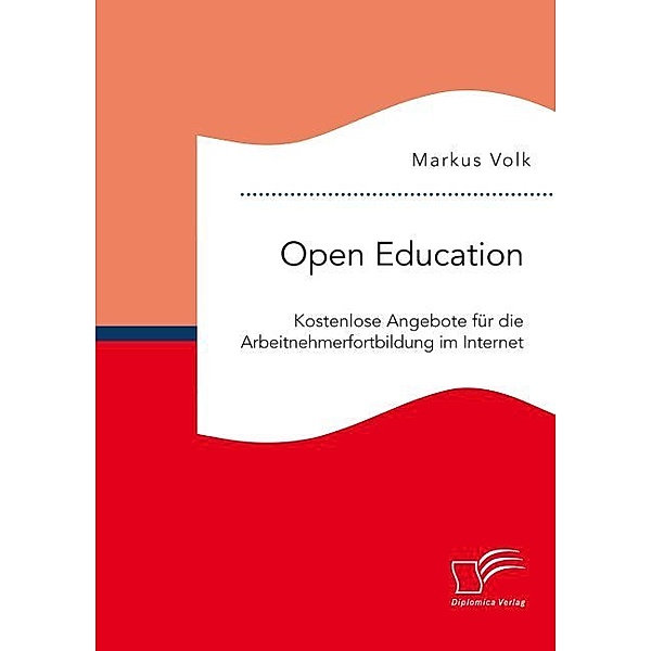 Open Education. Kostenlose Angebote für die Arbeitnehmerfortbildung im Internet, Markus Volk