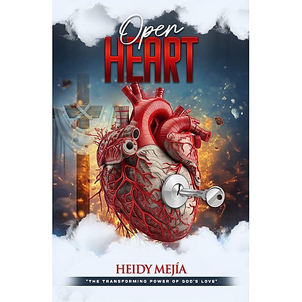 Open Heart: The Transforming Power Of God's Love, Heidy Mejia