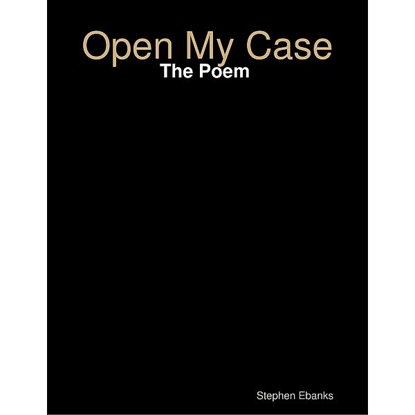 Open My Case: The Poem, Stephen Ebanks