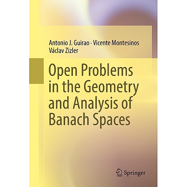 Open Problems in the Geometry and Analysis of Banach Spaces, Antonio J. Guirao, Vicente Montesinos, Václav Zizler