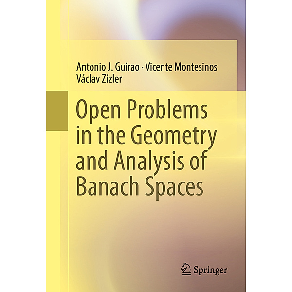 Open Problems in the Geometry and Analysis of Banach Spaces, Antonio J. Guirao, Vicente Montesinos, Vaclav Zizler