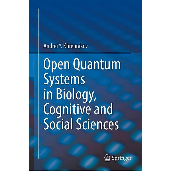 Open Quantum Systems in Biology, Cognitive and Social Sciences, Andrei Y. Khrennikov