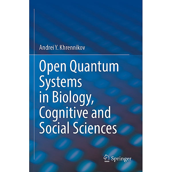 Open Quantum Systems in Biology, Cognitive and Social Sciences, Andrei Y. Khrennikov