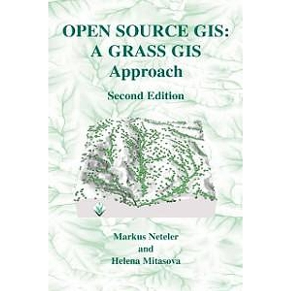 Open Source GIS: A GRASS GIS Approach / The Springer International Series in Engineering and Computer Science Bd.773, Markus Neteler, Helena Mitasova
