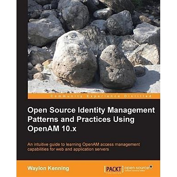 Open Source Identity Management Patterns and Practices Using OpenAM 10.x, Waylon Kenning