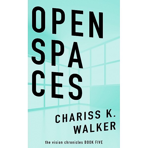 Open Spaces (The Vision Chronicles, #5) / The Vision Chronicles, Chariss K. Walker