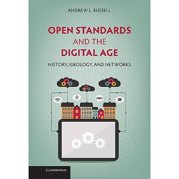 Open Standards and the Digital Age / Cambridge Studies in the Emergence of Global Enterprise, Andrew L. Russell