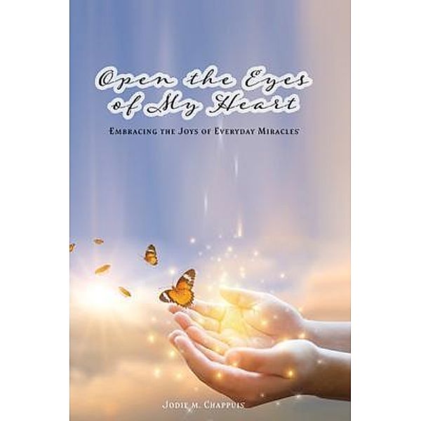 Open the Eyes of My Heart / Authors' Tranquility Press, Jodie M. Chappuis