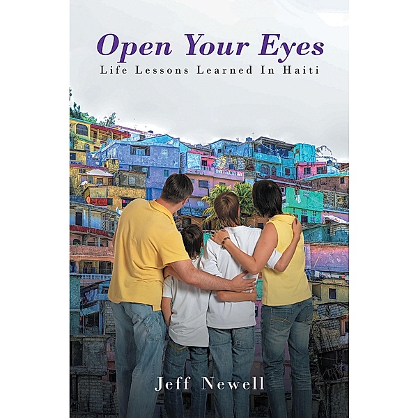 Open Your Eyes, Life Lessons Learned In Haiti, Jeff Newell
