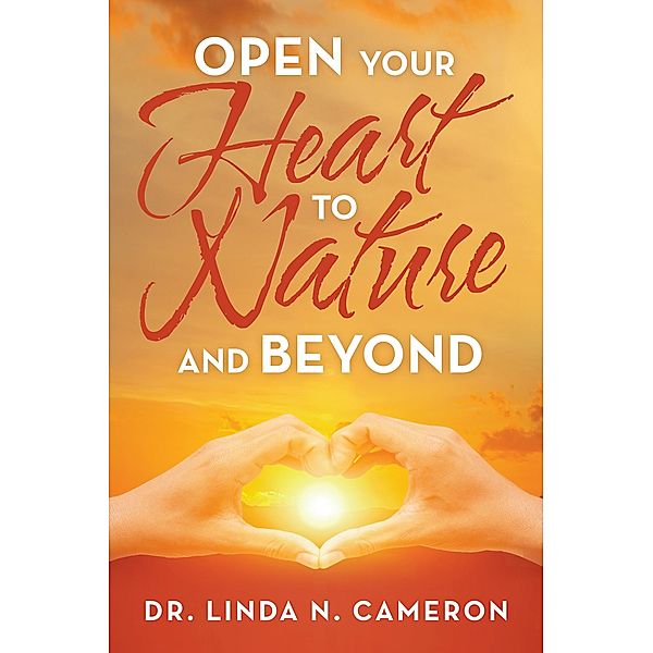 Open Your Heart to  Nature and Beyond, Linda N. Cameron