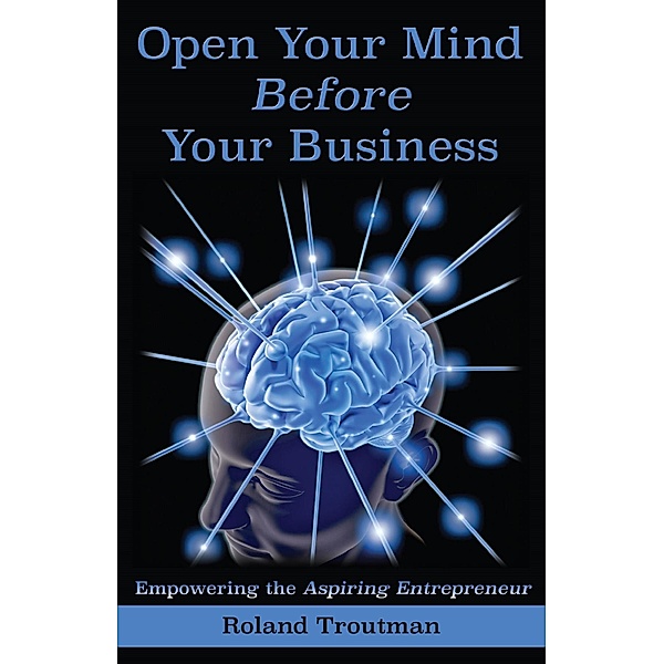 Open Your Mind Before Your Business, Roland E Troutman