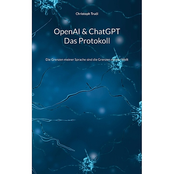 OpenAI & ChatGPT - Das Protokoll, Christoph Truöl