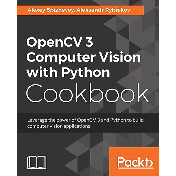 OpenCV 3 Computer Vision with Python Cookbook, Aleksei Spizhevoi