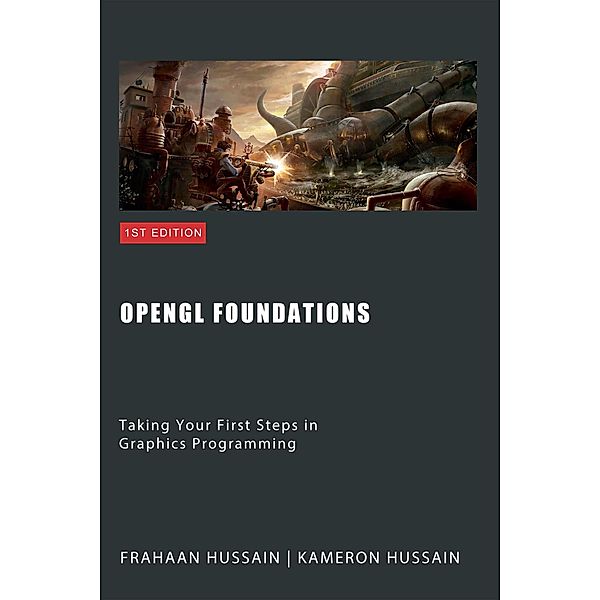 OpenGL Foundations: Taking Your First Steps in Graphics Programming, Kameron Hussain, Frahaan Hussain