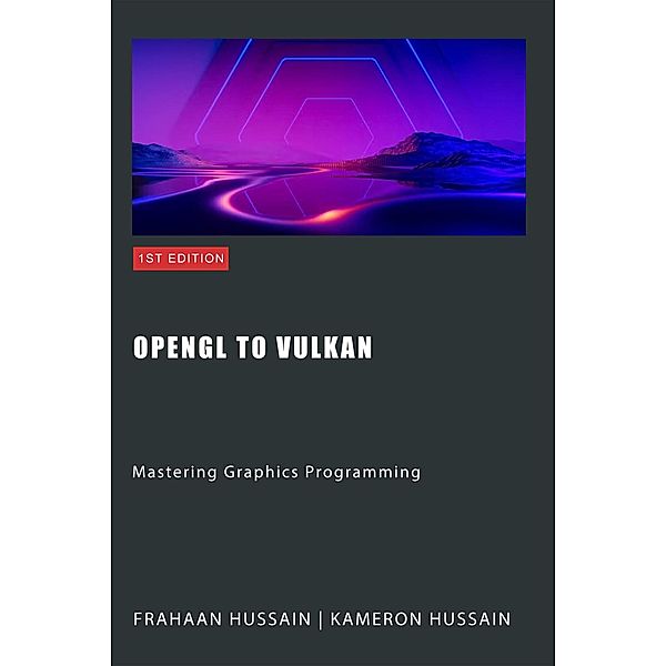 OpenGL to Vulkan: Mastering Graphics Programming, Kameron Hussain, Frahaan Hussain