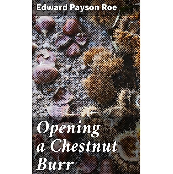 Opening a Chestnut Burr, Edward Payson Roe