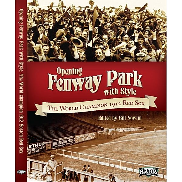 Opening Fenway Park With Style: The 1912 Champion Red Sox, Bill Nowlin