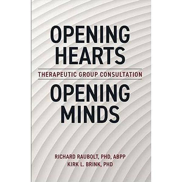 Opening Hearts, Opening Minds, Richard Raubolt Ph. D. ABPP, Kirk Brink Ph. D.