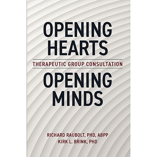 Opening Hearts, Opening Minds: Theraputic Group Consultation, Richard Raubolt