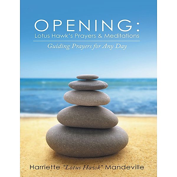 Opening: Lotus Hawk's Prayers & Meditations: Guiding Prayers for Any Day, Harriette "Lotus Hawk" Mandeville