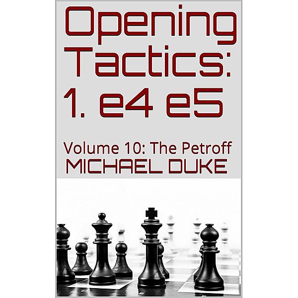 Opening Tactics: 1. e4 e5: Volume 10: The Petroff, Michael Duke