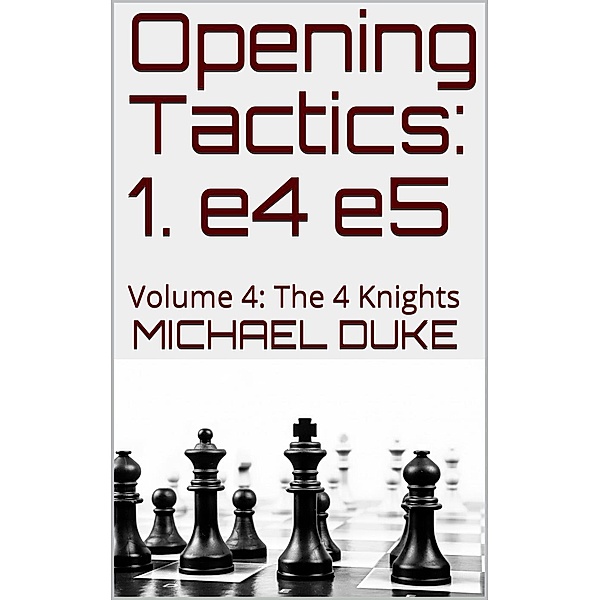 Opening Tactics: 1. e4 e5: Volume 4: The 4 Knights, Michael Duke
