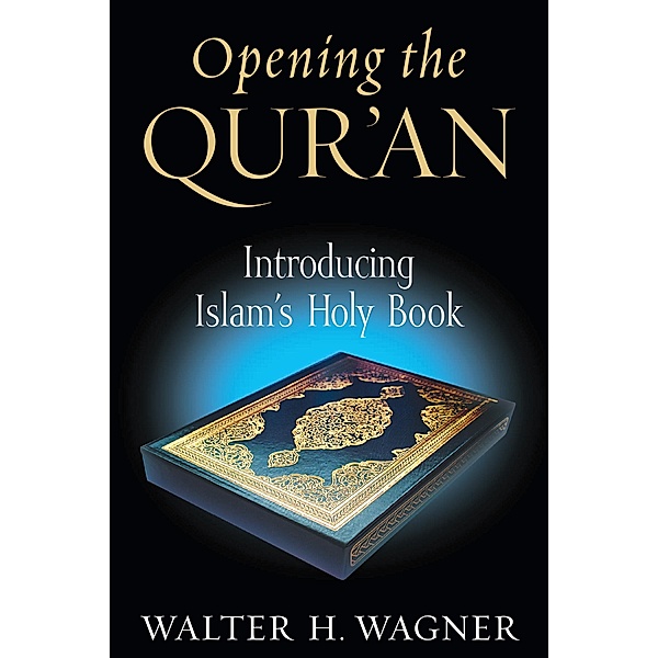 Opening the Qur'an, Walter H. Wagner