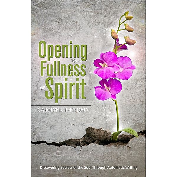 Opening to Fullness of Spirit, Carolyn Greer Dale