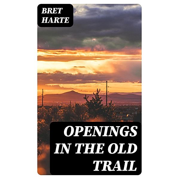 Openings in the Old Trail, Bret Harte